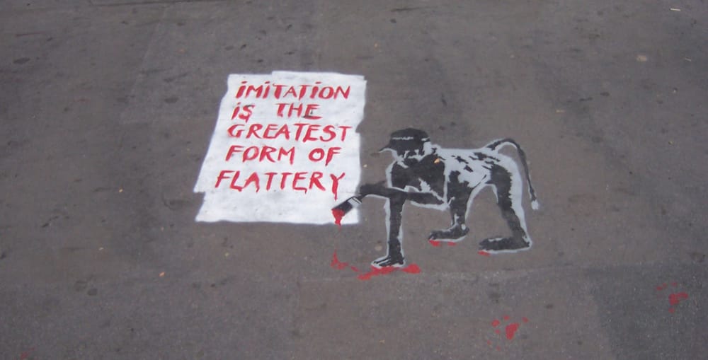 Imitation is the greatest form of flattery