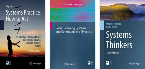 Systems Practice: How to Act. In situations of uncertainty and complexity in a climate-change world (Ison, 2017)

Social Learning Systems and Communities of Practice. (Blackmore, Chris (ed.), 2010)

Systems Thinkers (Ramage and Shipp, 2020)